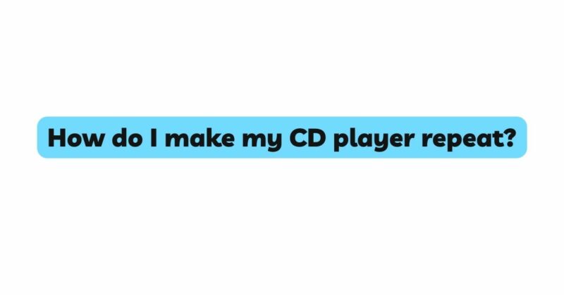 How do I make my CD player repeat?
