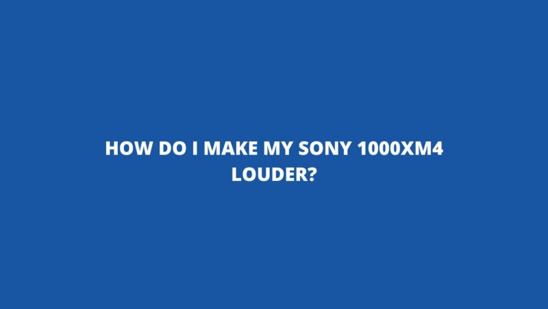 How do I make my Sony 1000XM4 louder?