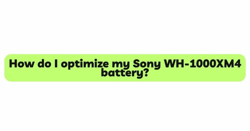 How do I optimize my Sony WH-1000XM4 battery?