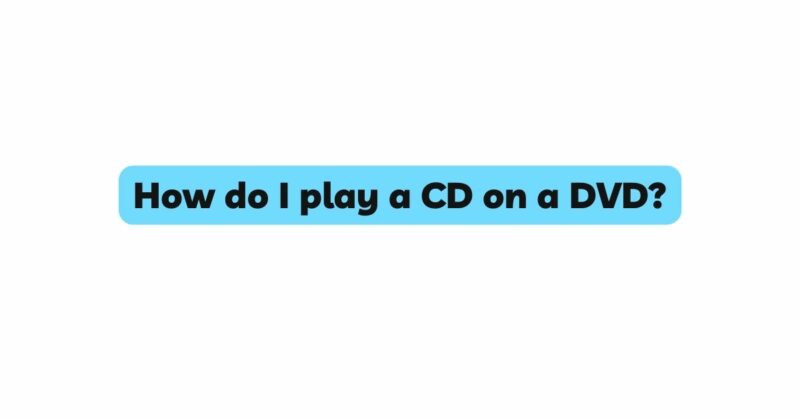 How do I play a CD on a DVD?