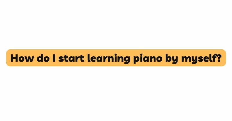 How do I start learning piano by myself?
