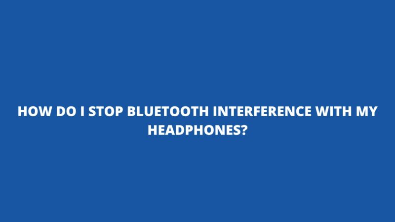 How do I stop Bluetooth interference with my headphones?