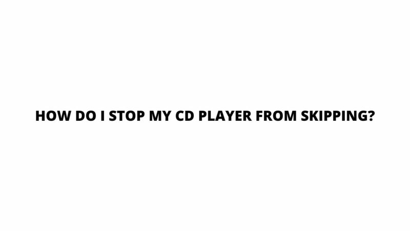 How do I stop my CD player from skipping?