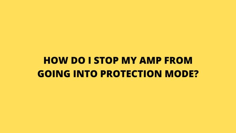 How do I stop my amp from going into protection mode?
