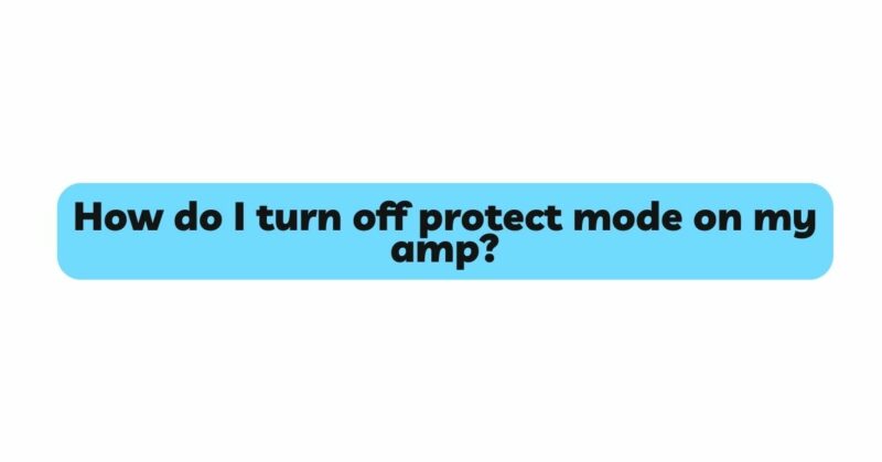 How do I turn off protect mode on my amp?