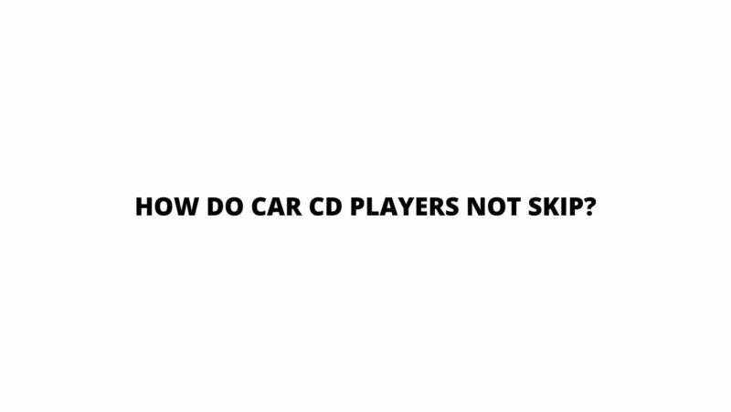 How do car CD players not skip?