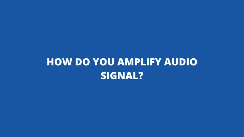 How do you amplify audio signal?