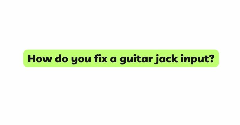 How do you fix a guitar jack input?