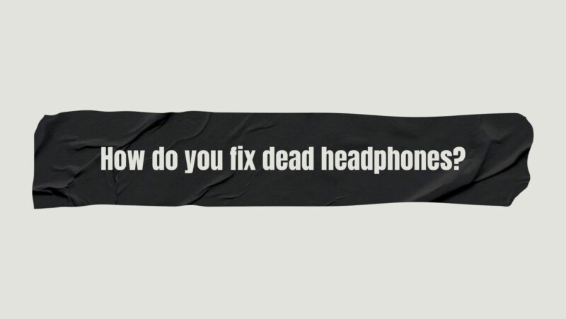 How do you fix dead headphones?