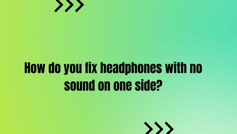 How do you fix headphones with no sound on one side?
