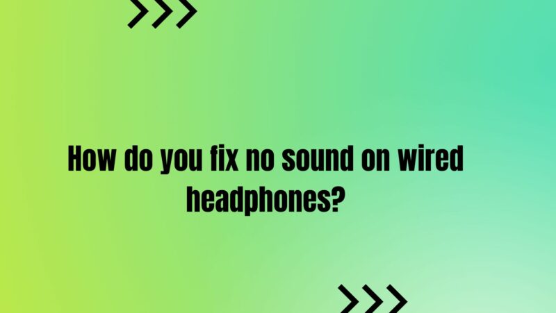 How do you fix no sound on wired headphones?