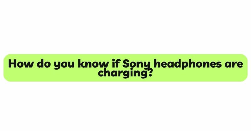 How do you know if Sony headphones are charging?