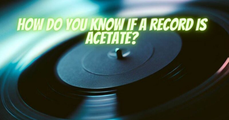 How do you know if a record is acetate?