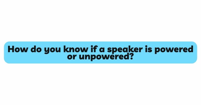 How do you know if a speaker is powered or unpowered?
