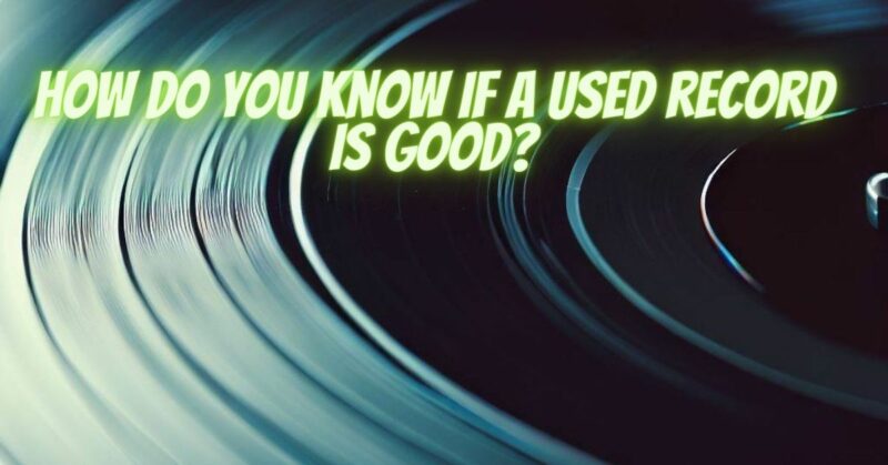 How do you know if a used record is good?