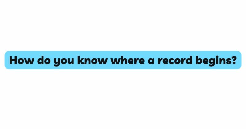 How do you know where a record begins?