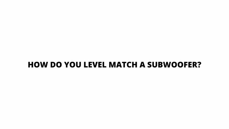 How do you level match a subwoofer?