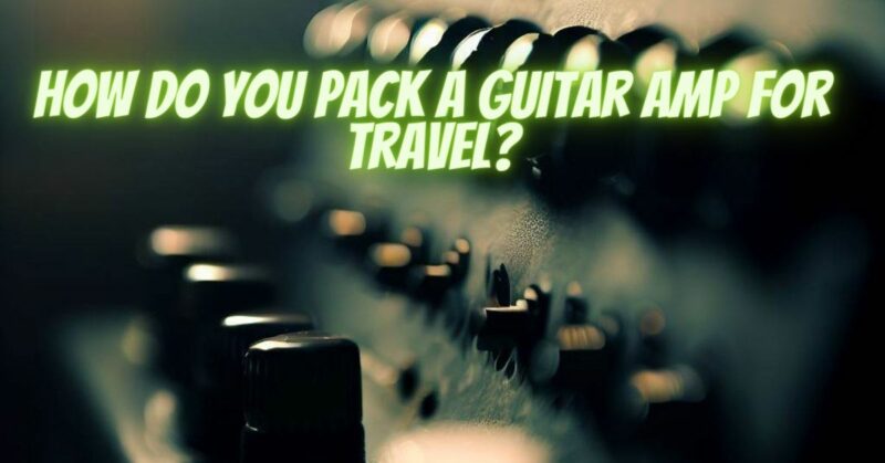 How do you pack a guitar amp for travel?