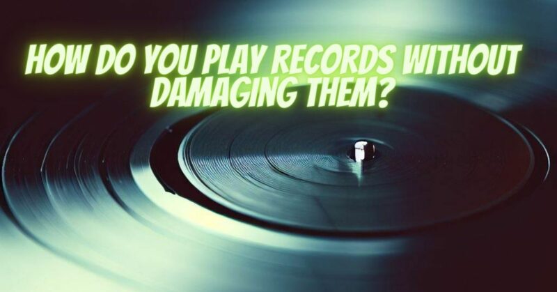 How do you play records without damaging them?