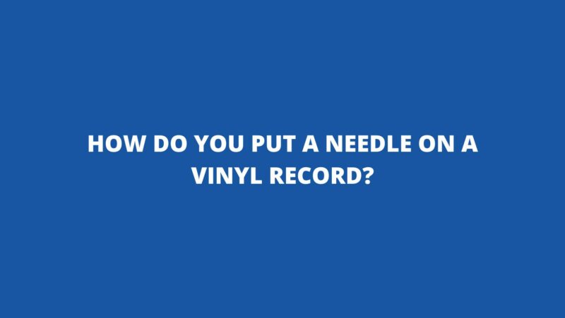 How do you put a needle on a vinyl record?