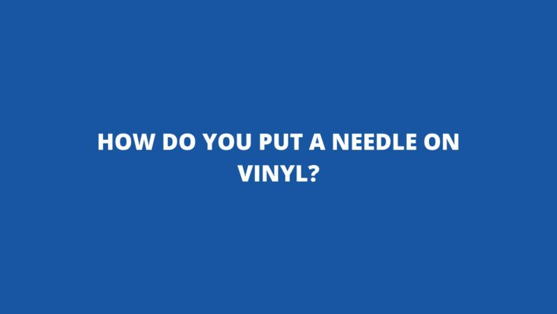 How do you put a needle on vinyl?