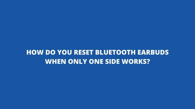 How do you reset Bluetooth earbuds when only one side works?