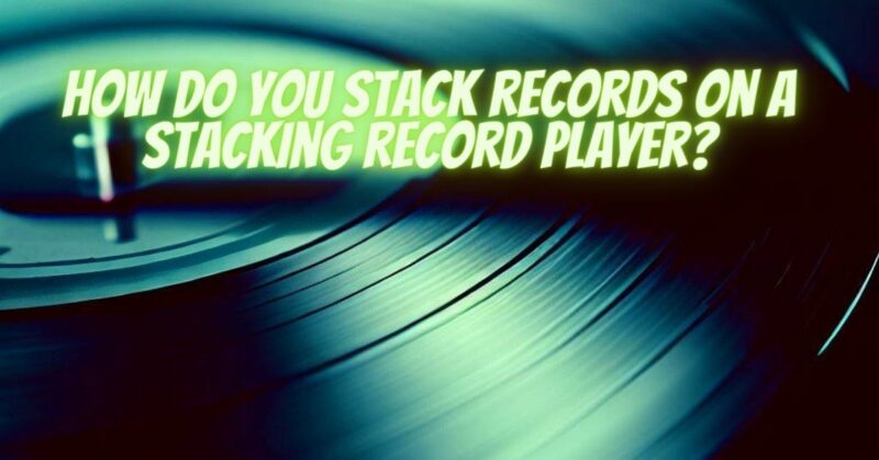How do you stack records on a stacking record player?