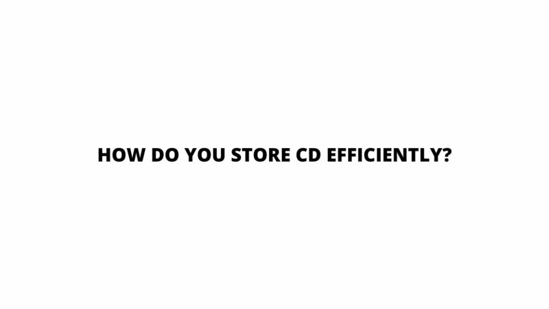 How do you store CD efficiently?
