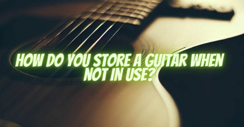 How do you store a guitar when not in use?