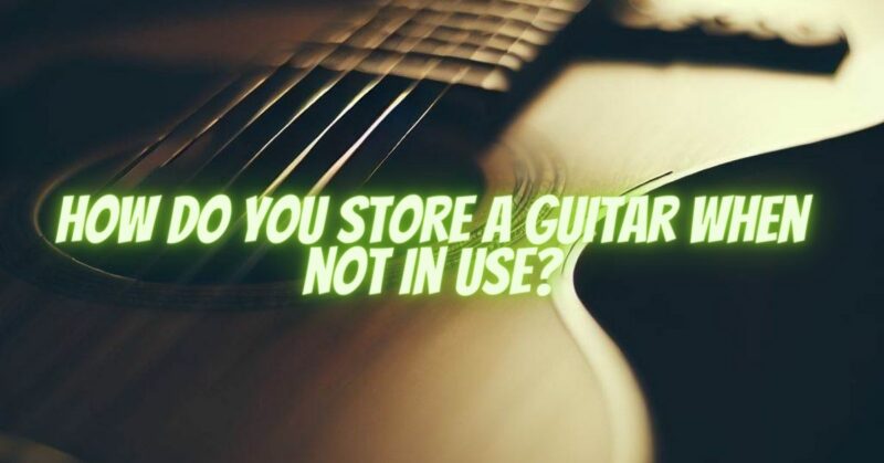 How do you store a guitar when not in use? - All For Turntables