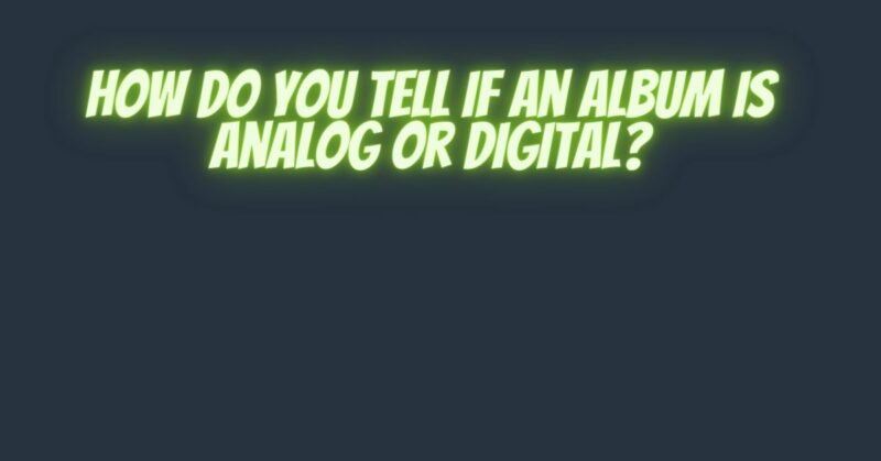 How do you tell if an album is analog or digital?