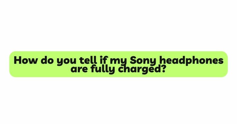 How do you tell if my Sony headphones are fully charged?
