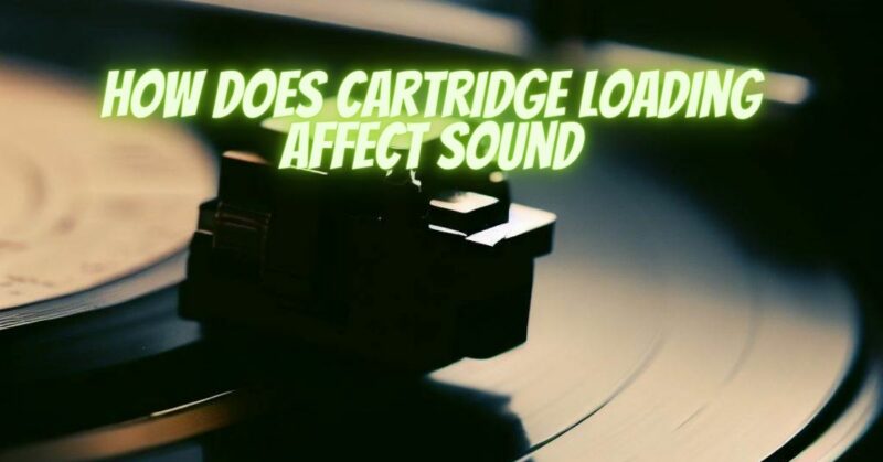 How does cartridge loading affect sound