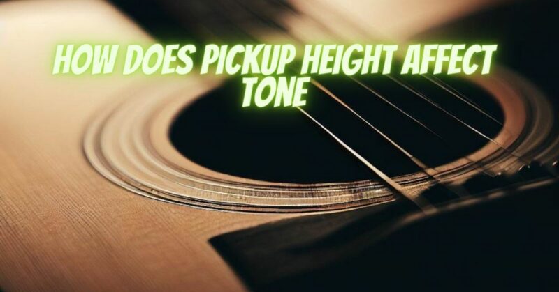 How does pickup height affect tone