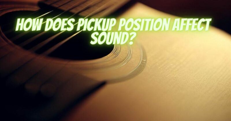 How does pickup position affect sound?