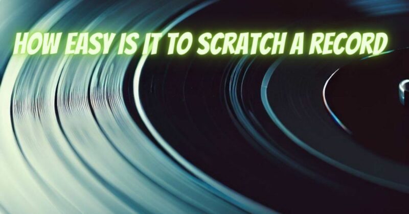 How easy Is it to scratch a record