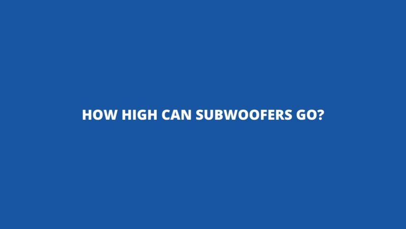How high can subwoofers go?