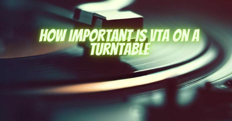 How important is VTA on a turntable