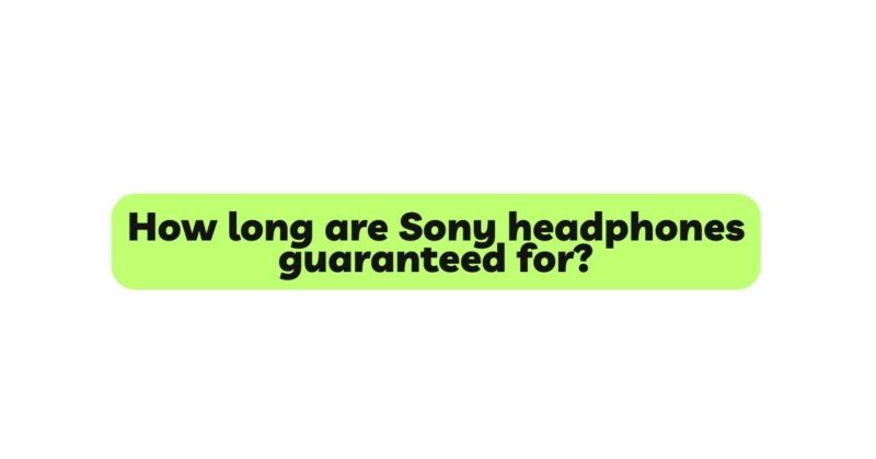 How long are Sony headphones guaranteed for?