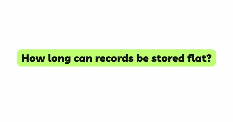 How long can records be stored flat?