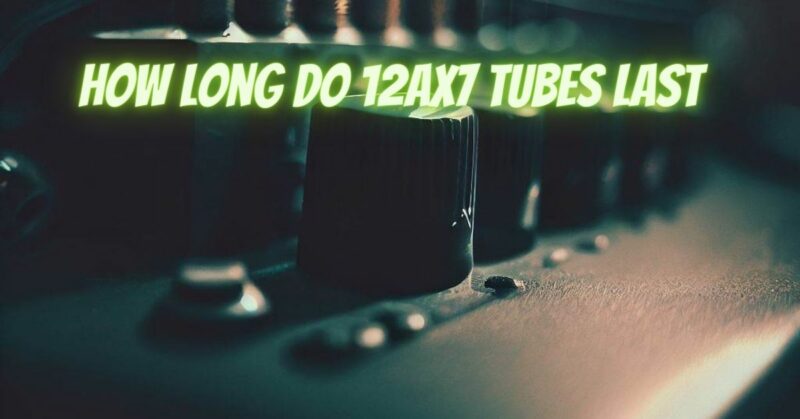 How long do 12AX7 tubes last