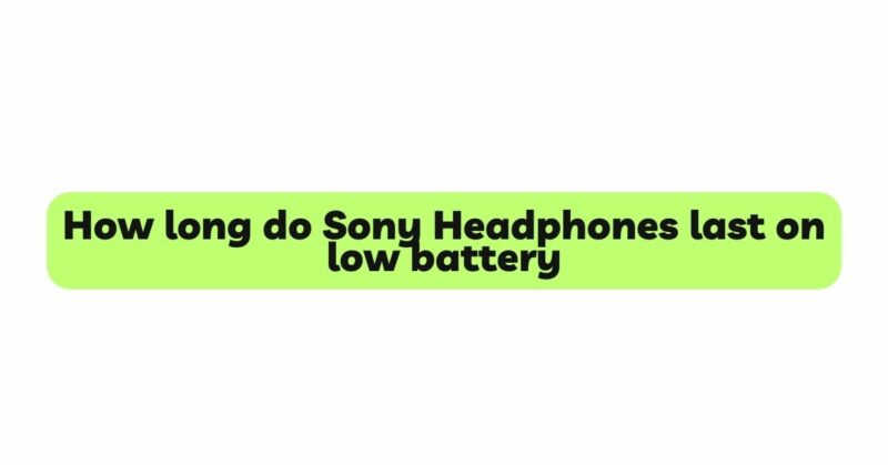 How long do Sony Headphones last on low battery