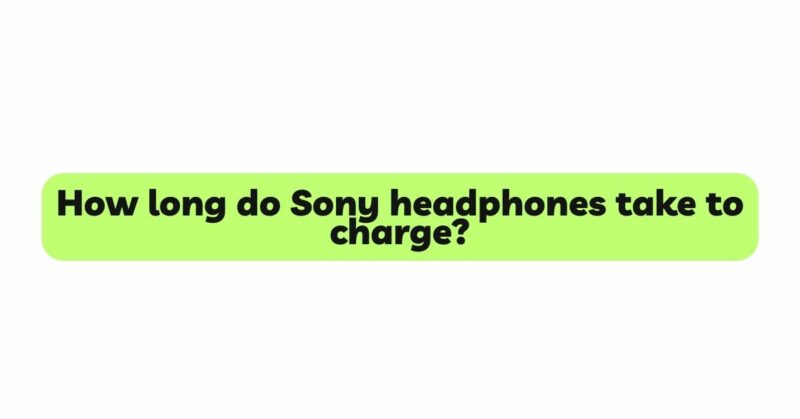How long do Sony headphones take to charge?