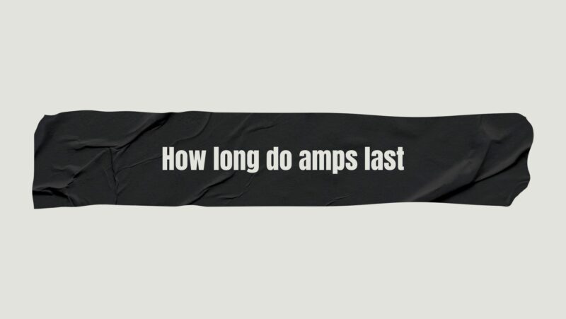 How long do amps last