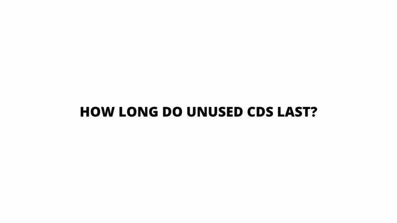 How long do unused CDs last?