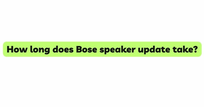 How long does Bose speaker update take?