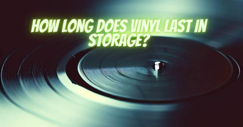 How long does vinyl last in storage?