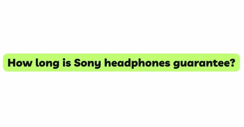 How long is Sony headphones guarantee?