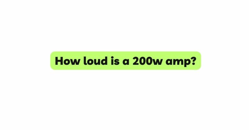 How loud is a 200w amp?