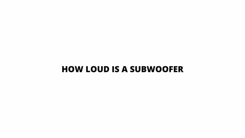 How loud is a subwoofer